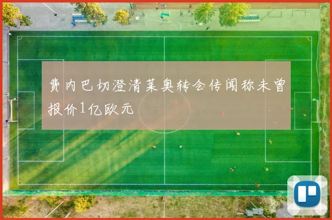 费内巴切澄清莱奥转会传闻称未曾报价1亿欧元